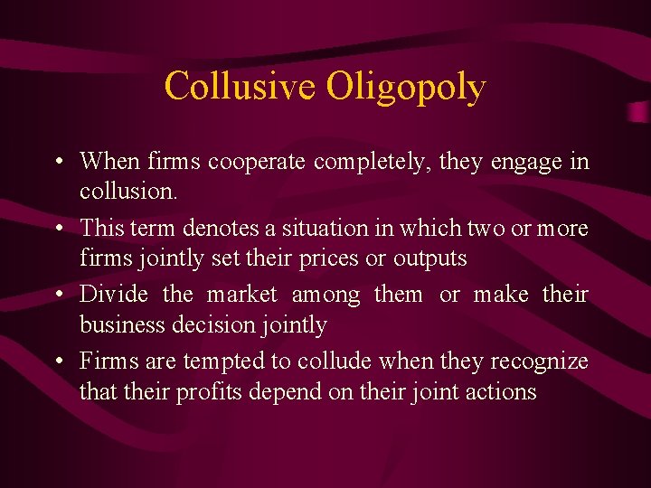 Collusive Oligopoly • When firms cooperate completely, they engage in collusion. • This term