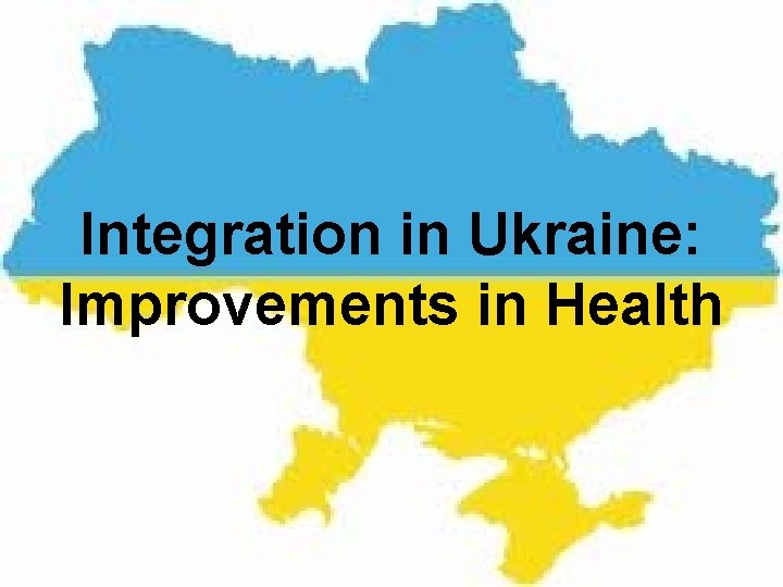 Integration in Ukraine: Improvements in Health 27 Integration in Ukraine: Improvements in Health 27