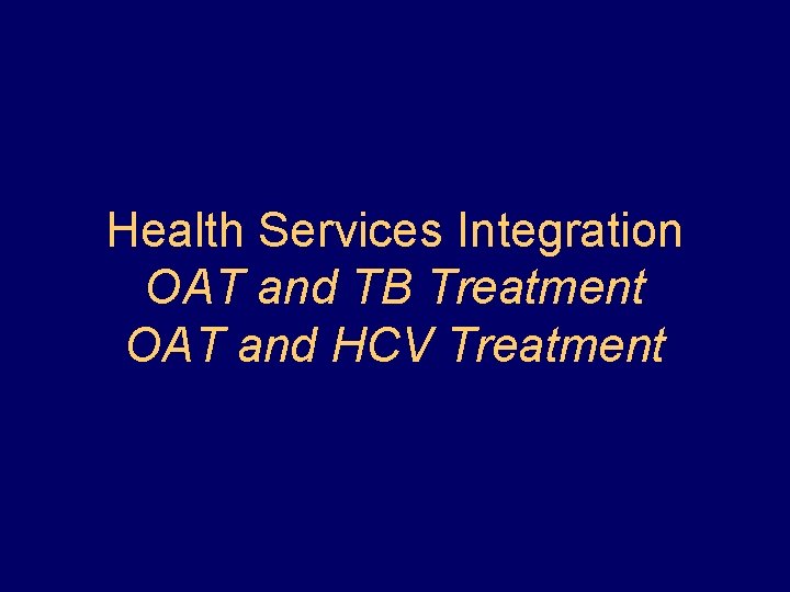 Health Services Integration OAT and TB Treatment OAT and HCV Treatment Health Services Integration OAT and TB Treatment OAT and HCV Treatment