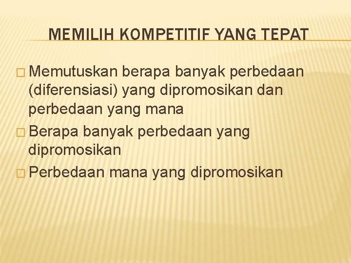 MEMILIH KOMPETITIF YANG TEPAT � Memutuskan berapa banyak perbedaan (diferensiasi) yang dipromosikan dan perbedaan MEMILIH KOMPETITIF YANG TEPAT � Memutuskan berapa banyak perbedaan (diferensiasi) yang dipromosikan dan perbedaan