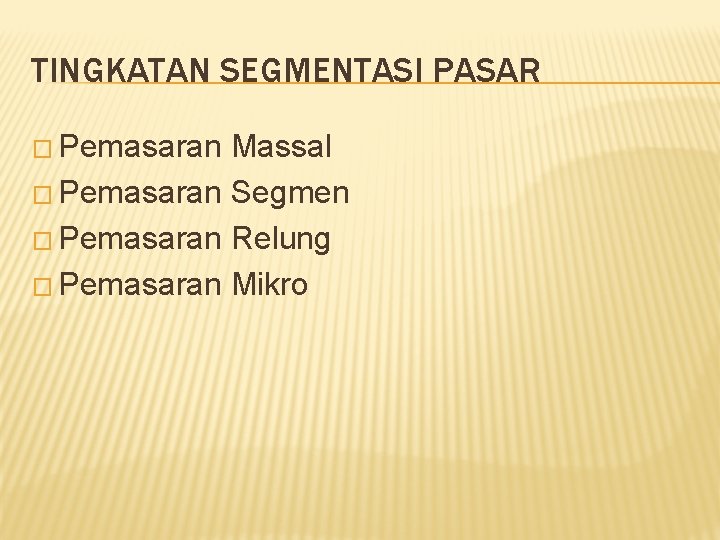 TINGKATAN SEGMENTASI PASAR � Pemasaran Massal � Pemasaran Segmen � Pemasaran Relung � Pemasaran