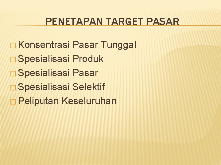 PENETAPAN TARGET PASAR � Konsentrasi Pasar Tunggal � Spesialisasi Produk � Spesialisasi Pasar � PENETAPAN TARGET PASAR � Konsentrasi Pasar Tunggal � Spesialisasi Produk � Spesialisasi Pasar �