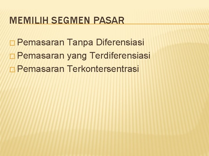 MEMILIH SEGMEN PASAR � Pemasaran Tanpa Diferensiasi � Pemasaran yang Terdiferensiasi � Pemasaran Terkontersentrasi