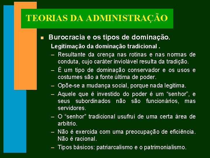 TEORIAS DA ADMINISTRAÇÃO n Burocracia e os tipos de dominação. Legitimação da dominação tradicional.