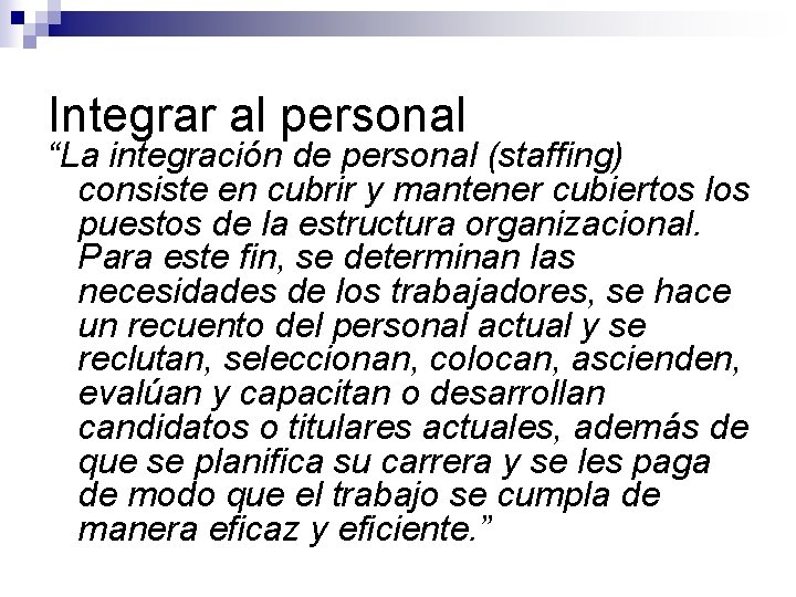 Integrar al personal “La integración de personal (staffing) consiste en cubrir y mantener cubiertos