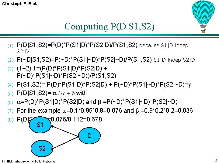 Christoph F. Eick Computing P(D|S 1, S 2) (1) P(D|S 1, S 2)=P(D)*P(S 1|D)*P(S
