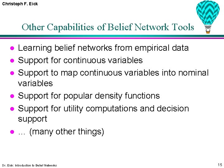 Christoph F. Eick Other Capabilities of Belief Network Tools l l l Learning belief