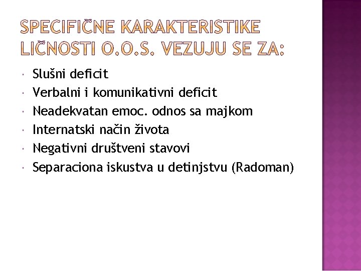 Slušni deficit Verbalni i komunikativni deficit Neadekvatan emoc. odnos sa majkom Internatski način Slušni deficit Verbalni i komunikativni deficit Neadekvatan emoc. odnos sa majkom Internatski način