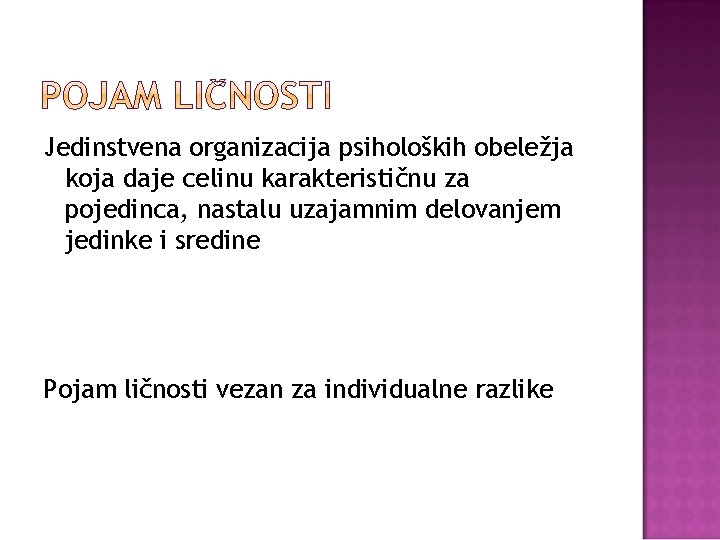 Jedinstvena organizacija psiholoških obeležja koja daje celinu karakterističnu za pojedinca, nastalu uzajamnim delovanjem jedinke