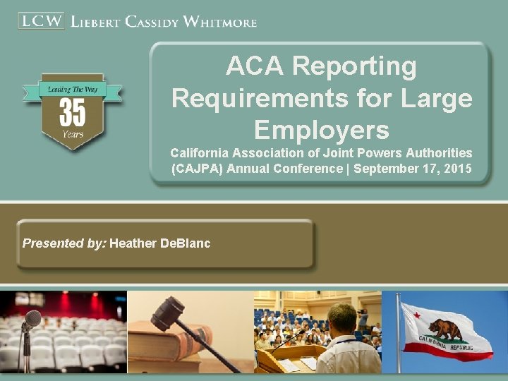 ACA Reporting Requirements for Large Employers California Association of Joint Powers Authorities (CAJPA) Annual