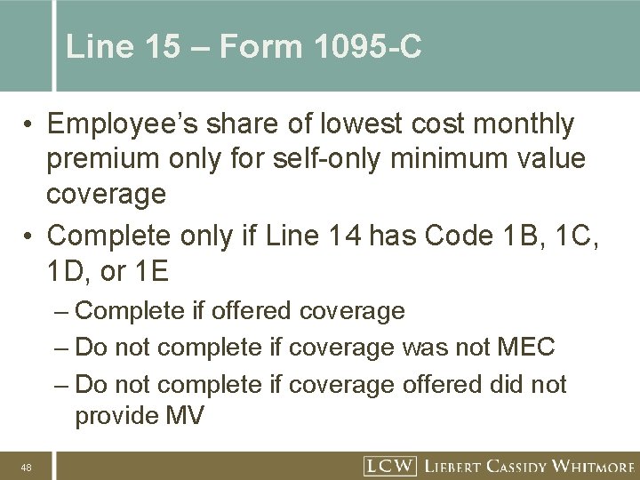 Line 15 – Form 1095 -C • Employee’s share of lowest cost monthly premium