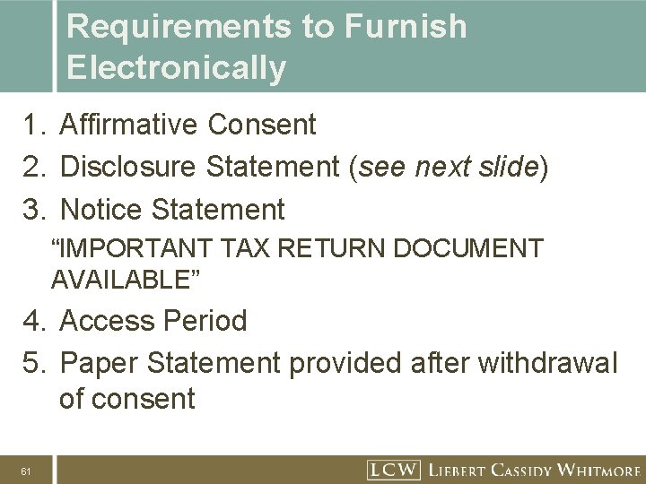 Requirements to Furnish Electronically 1. Affirmative Consent 2. Disclosure Statement (see next slide) 3. Requirements to Furnish Electronically 1. Affirmative Consent 2. Disclosure Statement (see next slide) 3.