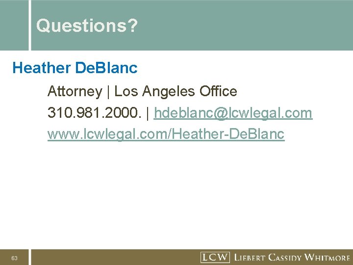 Questions? Heather De. Blanc Attorney | Los Angeles Office 310. 981. 2000. | hdeblanc@lcwlegal.