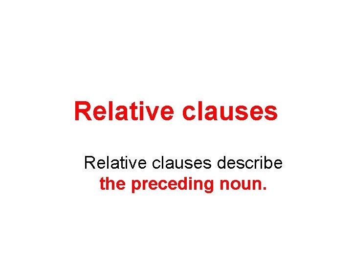Relative clauses describe the preceding noun. 