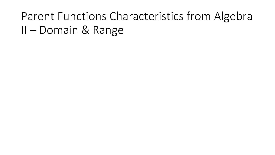 Parent Functions Characteristics from Algebra II – Domain & Range 