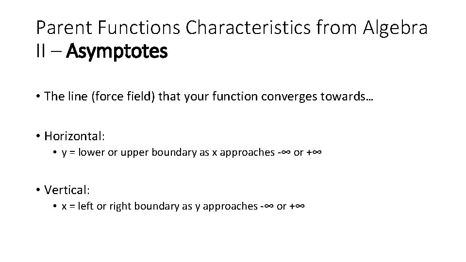 Parent Functions Characteristics from Algebra II – Asymptotes • The line (force field) that