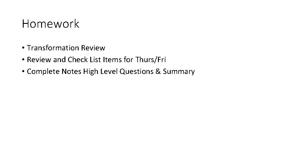 Homework • Transformation Review • Review and Check List Items for Thurs/Fri • Complete