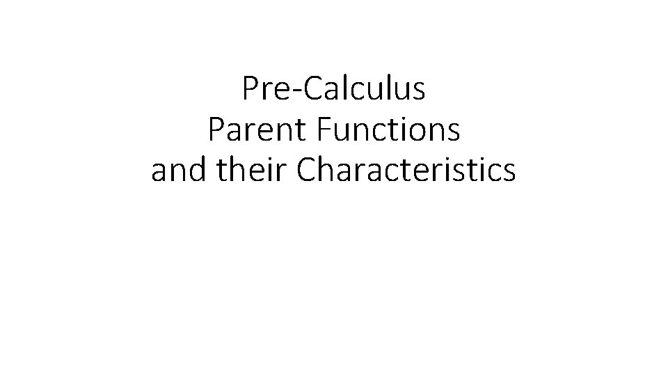 Pre-Calculus Parent Functions and their Characteristics 