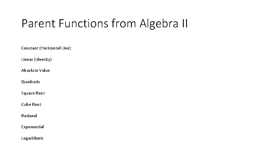 Parent Functions from Algebra II Constant (Horizontal Line) Linear (Identity) Absolute Value Quadratic Square