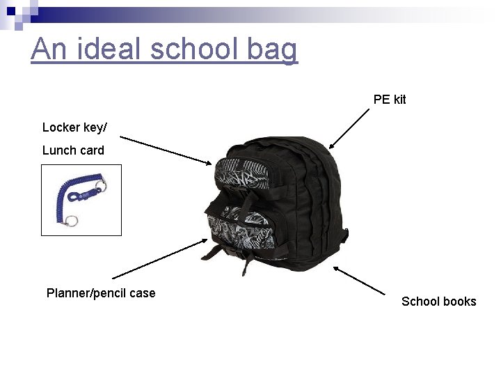 An ideal school bag PE kit Locker key/ Lunch card Planner/pencil case School books