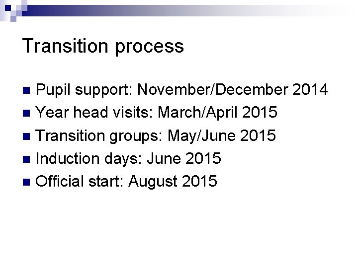 Transition process Pupil support: November/December 2014 n Year head visits: March/April 2015 n Transition