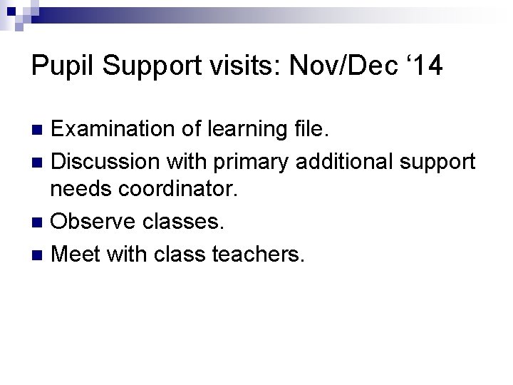 Pupil Support visits: Nov/Dec ‘ 14 Examination of learning file. n Discussion with primary