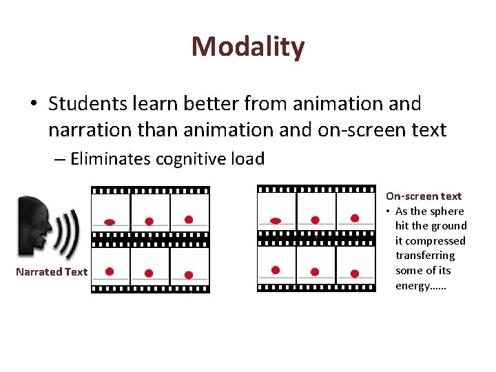Modality • Students learn better from animation and narration than animation and on-screen text