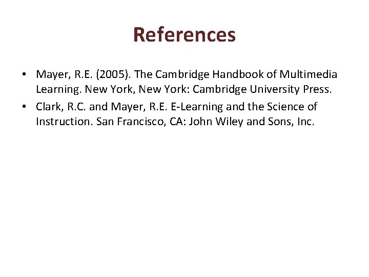 References • Mayer, R. E. (2005). The Cambridge Handbook of Multimedia Learning. New York,