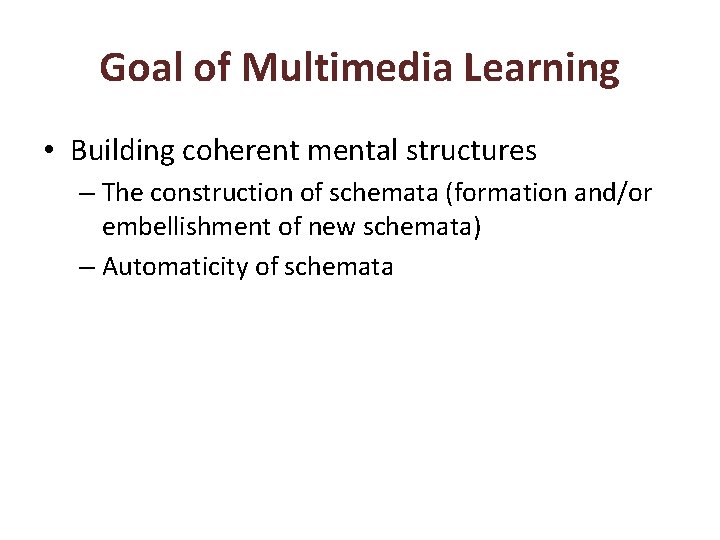 Goal of Multimedia Learning • Building coherent mental structures – The construction of schemata