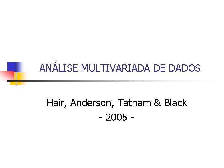 ANÁLISE MULTIVARIADA DE DADOS Hair, Anderson, Tatham & Black - 2005 - 