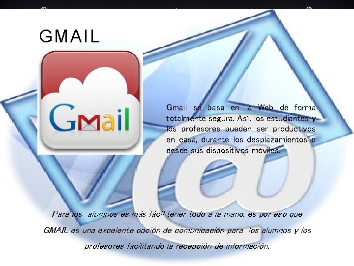 GMAIL Gmail se basa en la Web de forma totalmente segura. Así, los estudiantes