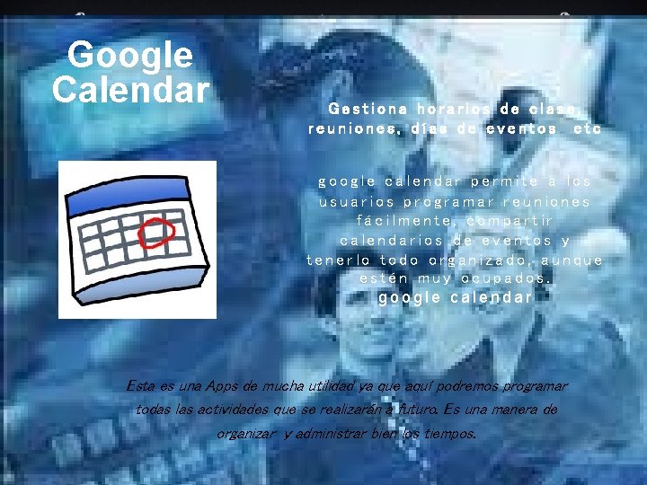 Google Calendar Gestiona horarios de clase, reuniones, días de eventos etc google calendar permite