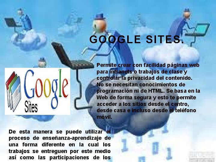 GOOGLE SITES. Permite crear con facilidad páginas web para intranets o trabajos de clase