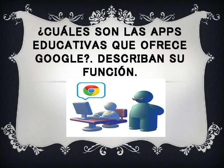 ¿CUÁLES SON LAS APPS EDUCATIVAS QUE OFRECE GOOGLE? . DESCRIBAN SU FUNCIÓN. 