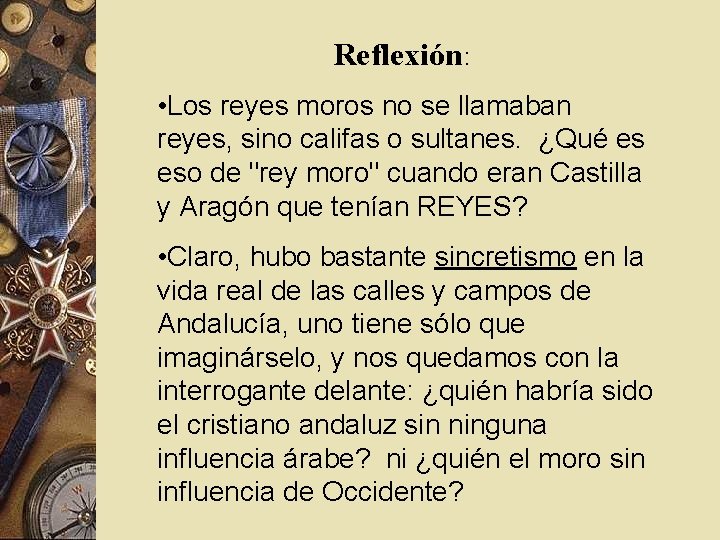 Reflexión: • Los reyes moros no se llamaban reyes, sino califas o sultanes. ¿Qué