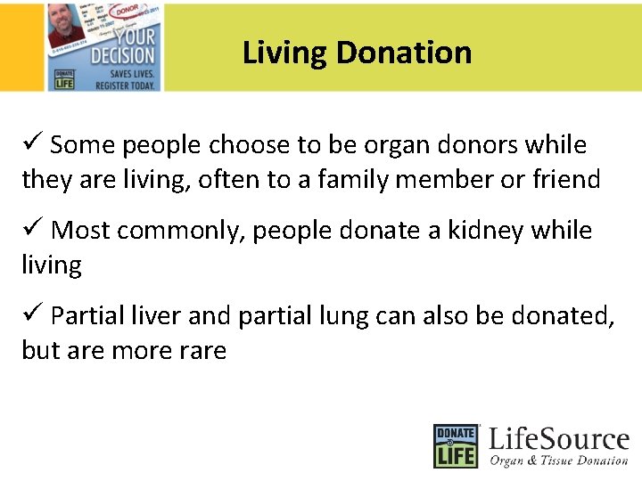 Living Donation ü Some people choose to be organ donors while they are living,