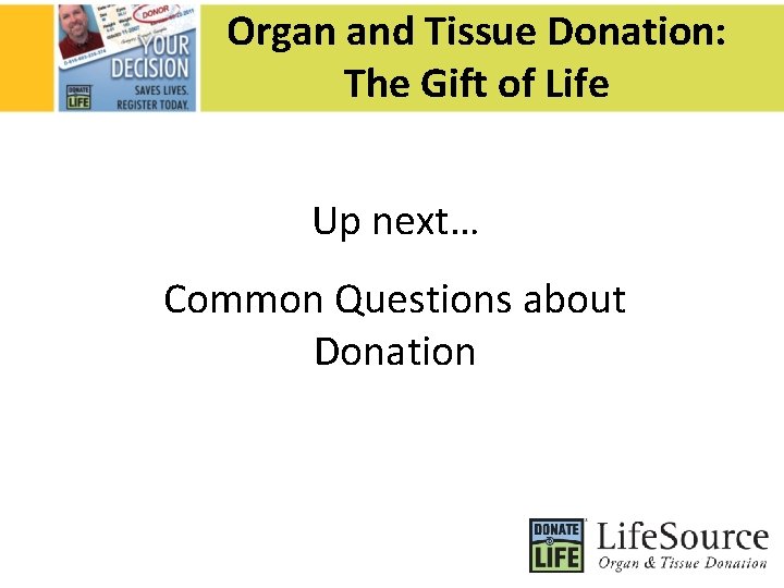 Organ and Tissue Donation: The Gift of Life Up next… Common Questions about Donation