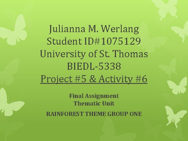 Julianna M. Werlang Student ID#1075129 University of St. Thomas BIEDL-5338 Project #5 & Activity