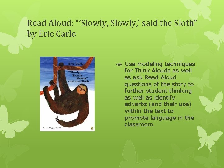 Read Aloud: “’Slowly, ’ said the Sloth” by Eric Carle Use modeling techniques for