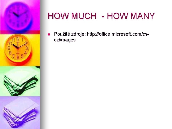 HOW MUCH - HOW MANY n Použité zdroje: http: //office. microsoft. com/cscz/images 