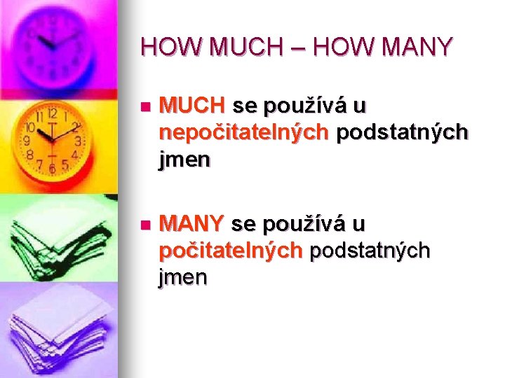 HOW MUCH – HOW MANY n MUCH se používá u nepočitatelných podstatných jmen n