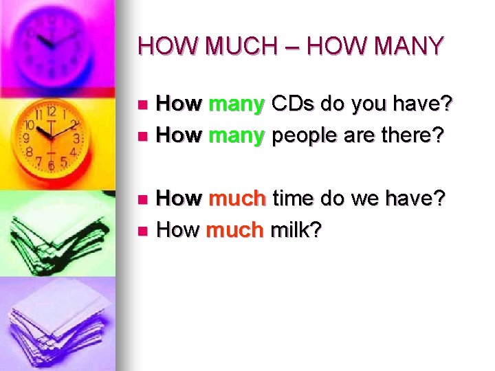 HOW MUCH – HOW MANY How many CDs do you have? n How many
