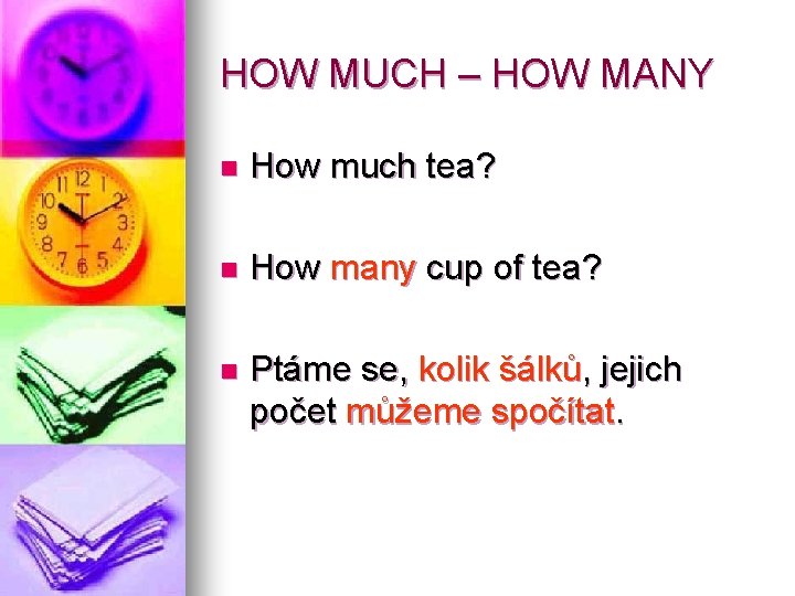HOW MUCH – HOW MANY n How much tea? n How many cup of