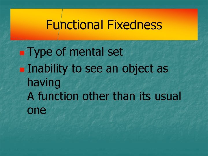 Functional Fixedness n Type of mental set n Inability to see an object as Functional Fixedness n Type of mental set n Inability to see an object as