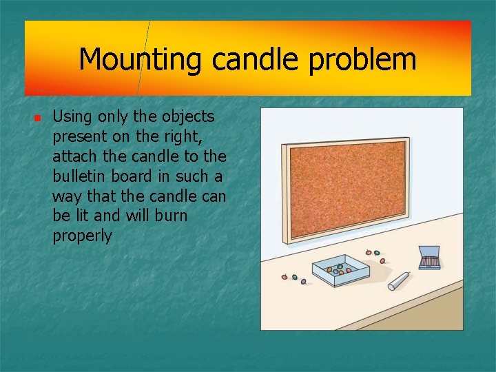 Mounting candle problem n Using only the objects present on the right, attach the Mounting candle problem n Using only the objects present on the right, attach the