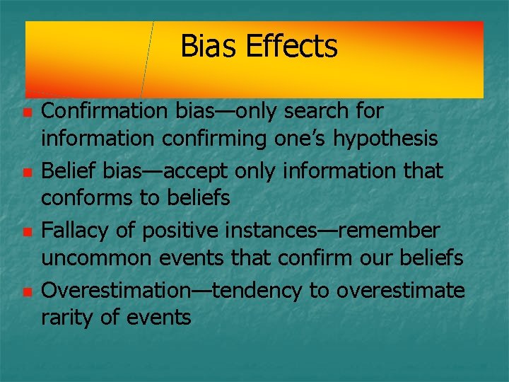 Bias Effects n n Confirmation bias—only search for information confirming one’s hypothesis Belief bias—accept Bias Effects n n Confirmation bias—only search for information confirming one’s hypothesis Belief bias—accept
