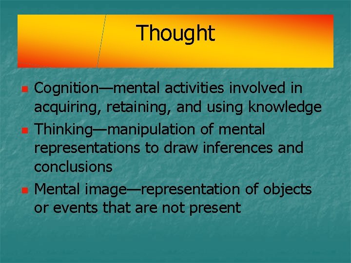 Thought n n n Cognition—mental activities involved in acquiring, retaining, and using knowledge Thinking—manipulation Thought n n n Cognition—mental activities involved in acquiring, retaining, and using knowledge Thinking—manipulation