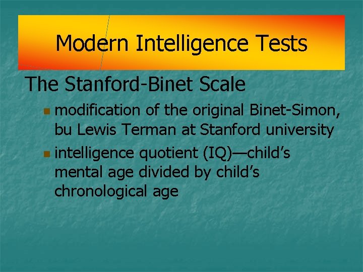 Modern Intelligence Tests The Stanford-Binet Scale modification of the original Binet-Simon, bu Lewis Terman Modern Intelligence Tests The Stanford-Binet Scale modification of the original Binet-Simon, bu Lewis Terman
