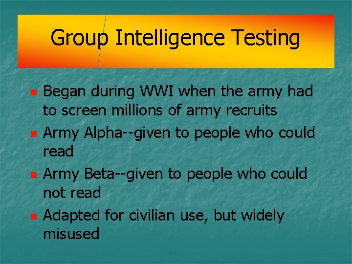 Group Intelligence Testing n n Began during WWI when the army had to screen Group Intelligence Testing n n Began during WWI when the army had to screen