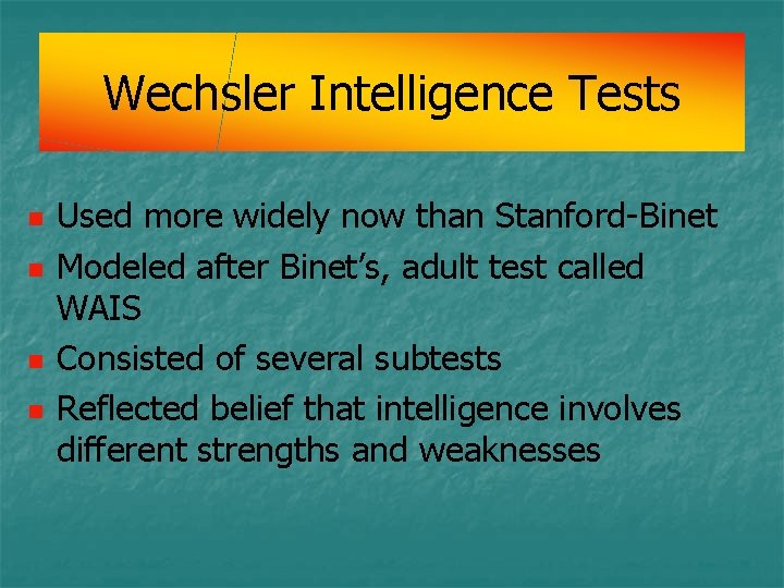 Wechsler Intelligence Tests n n Used more widely now than Stanford-Binet Modeled after Binet’s, Wechsler Intelligence Tests n n Used more widely now than Stanford-Binet Modeled after Binet’s,